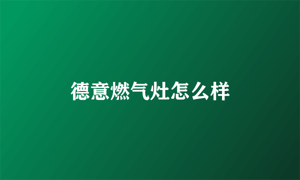 德意燃气灶怎么样