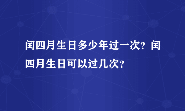 闰四月生日多少年过一次？闰四月生日可以过几次？