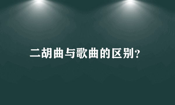 二胡曲与歌曲的区别？