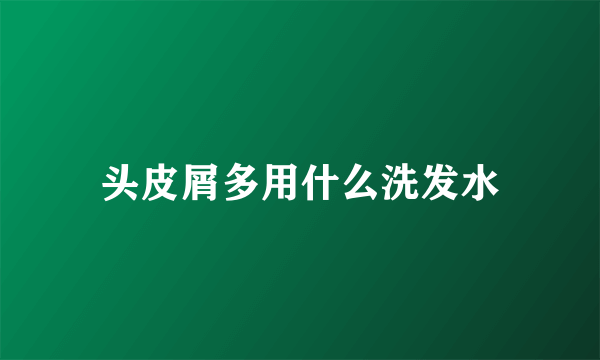 头皮屑多用什么洗发水