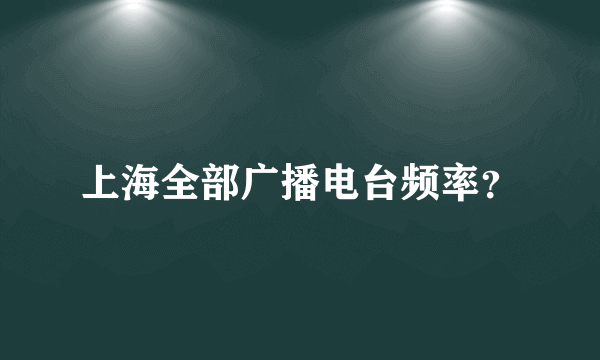 上海全部广播电台频率？