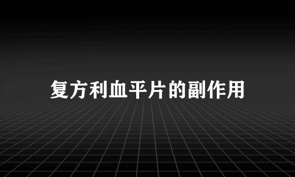 复方利血平片的副作用