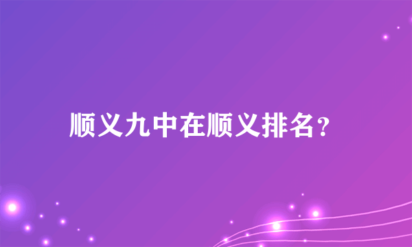 顺义九中在顺义排名？