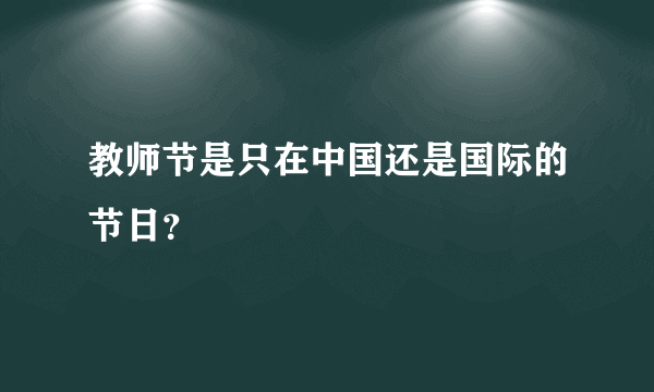 教师节是只在中国还是国际的节日？
