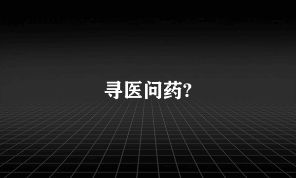 寻医问药?