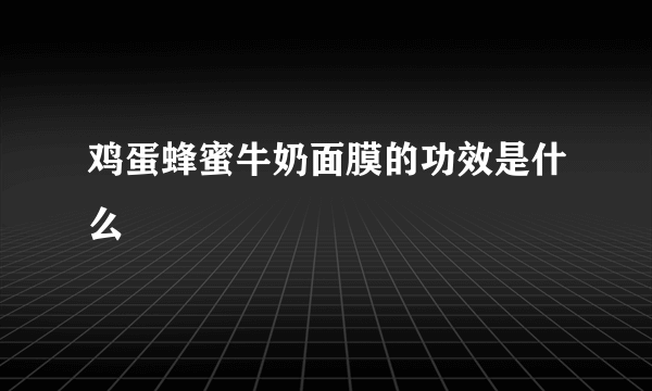 鸡蛋蜂蜜牛奶面膜的功效是什么