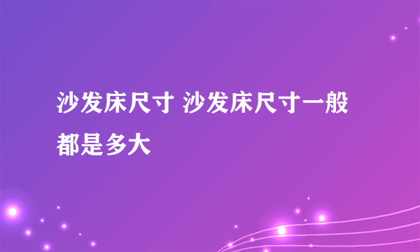 沙发床尺寸 沙发床尺寸一般都是多大