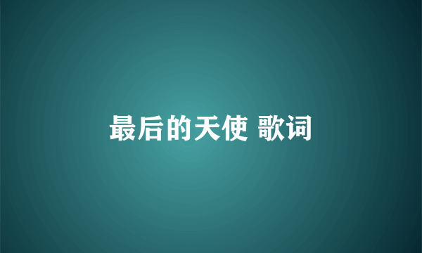 最后的天使 歌词