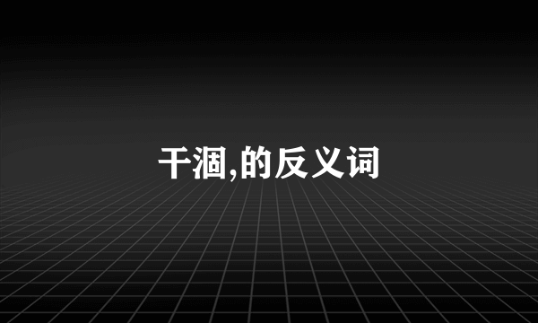 干涸,的反义词