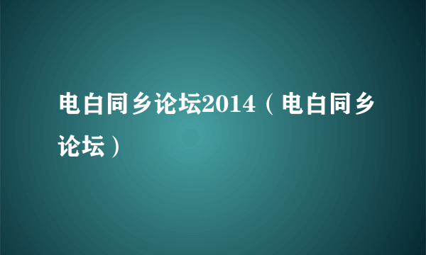 电白同乡论坛2014（电白同乡论坛）