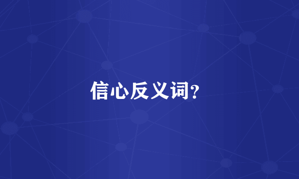 信心反义词？