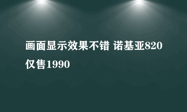 画面显示效果不错 诺基亚820仅售1990