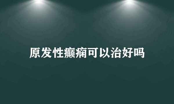 原发性癫痫可以治好吗