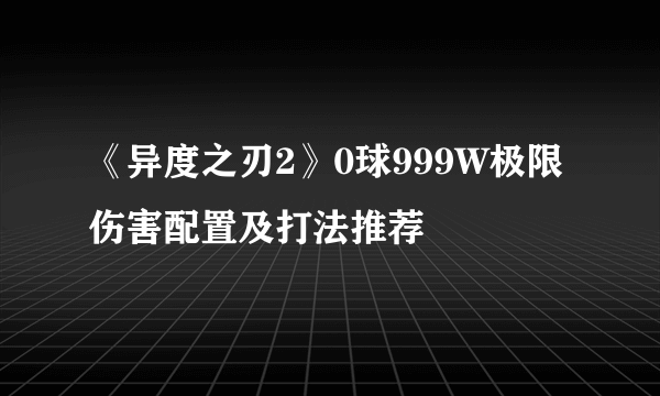 《异度之刃2》0球999W极限伤害配置及打法推荐