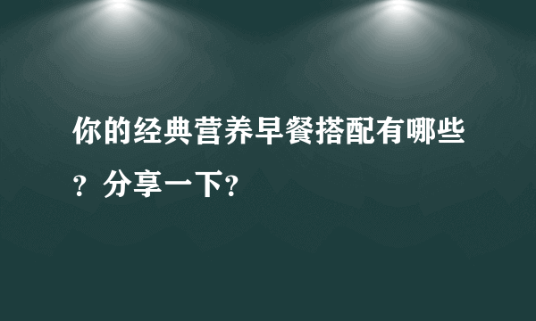 你的经典营养早餐搭配有哪些？分享一下？