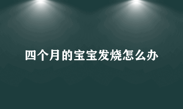 四个月的宝宝发烧怎么办