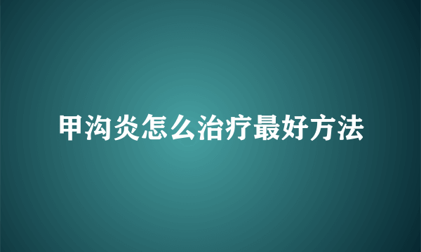 甲沟炎怎么治疗最好方法