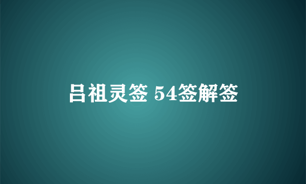 吕祖灵签 54签解签