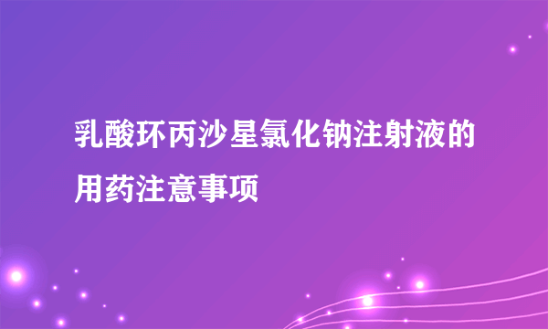 乳酸环丙沙星氯化钠注射液的用药注意事项