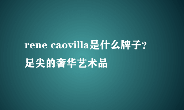 rene caovilla是什么牌子？足尖的奢华艺术品