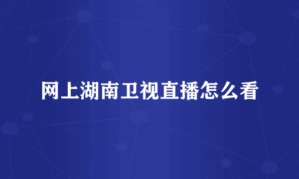 网上湖南卫视直播怎么看