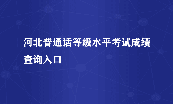 河北普通话等级水平考试成绩查询入口