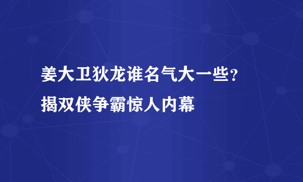 姜大卫狄龙谁名气大一些？   揭双侠争霸惊人内幕