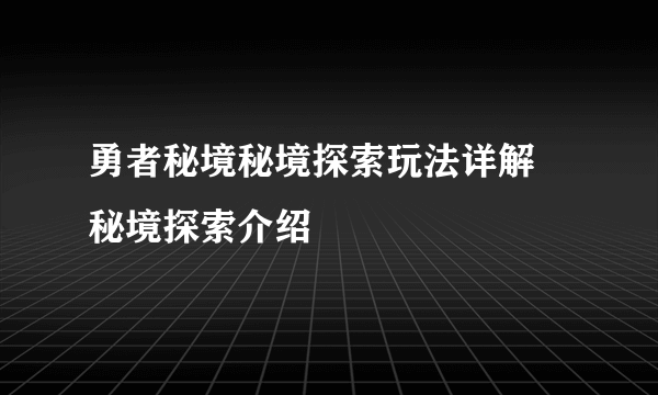 勇者秘境秘境探索玩法详解 秘境探索介绍