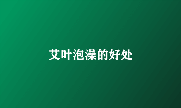 艾叶泡澡的好处