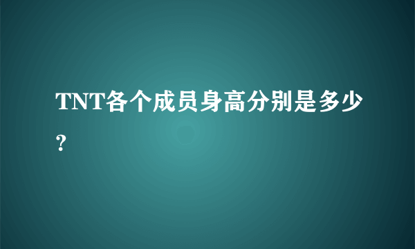 TNT各个成员身高分别是多少?