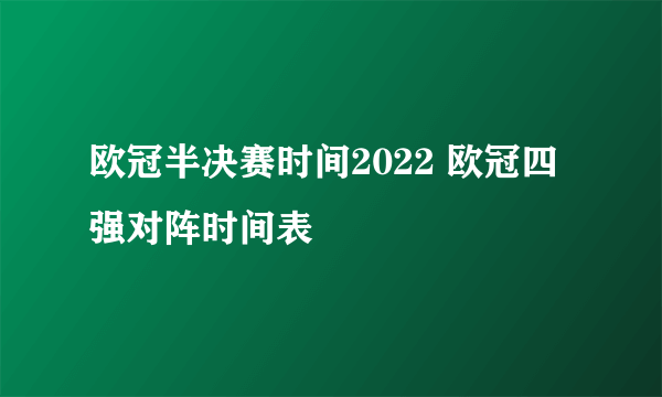 欧冠半决赛时间2022 欧冠四强对阵时间表