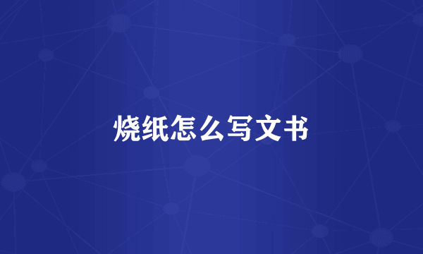 烧纸怎么写文书
