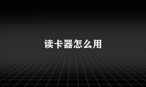 读卡器怎么用