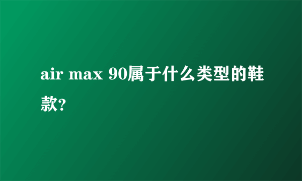 air max 90属于什么类型的鞋款？