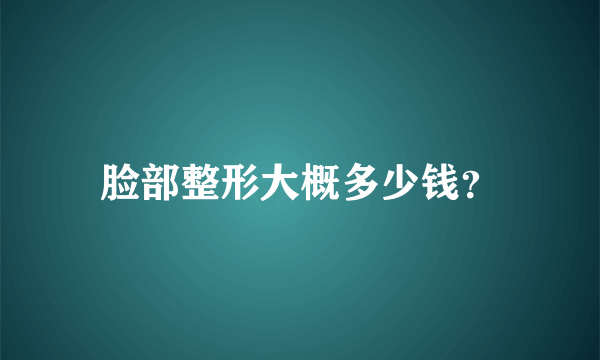 脸部整形大概多少钱？