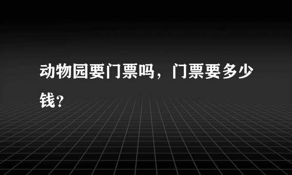 动物园要门票吗，门票要多少钱？