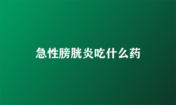 急性膀胱炎吃什么药
