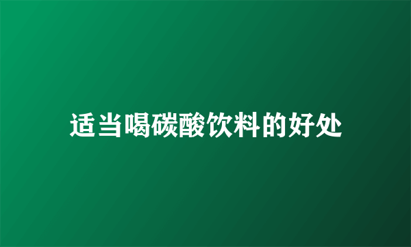 适当喝碳酸饮料的好处