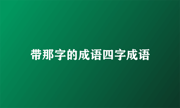 带那字的成语四字成语