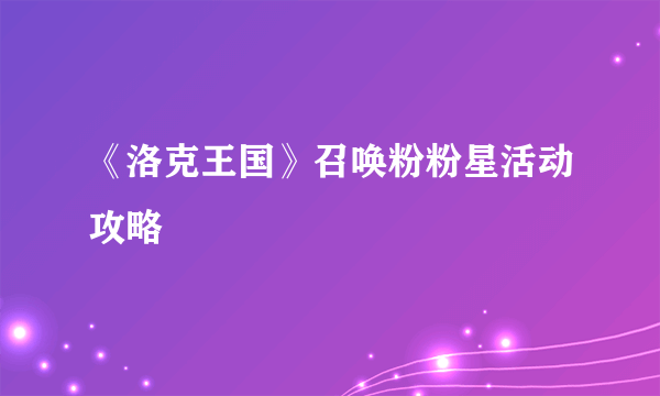 《洛克王国》召唤粉粉星活动攻略