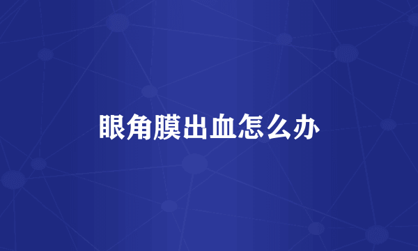 眼角膜出血怎么办