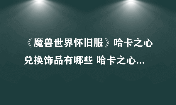 《魔兽世界怀旧服》哈卡之心兑换饰品有哪些 哈卡之心兑换饰品一览