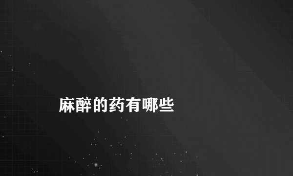 
    麻醉的药有哪些
  