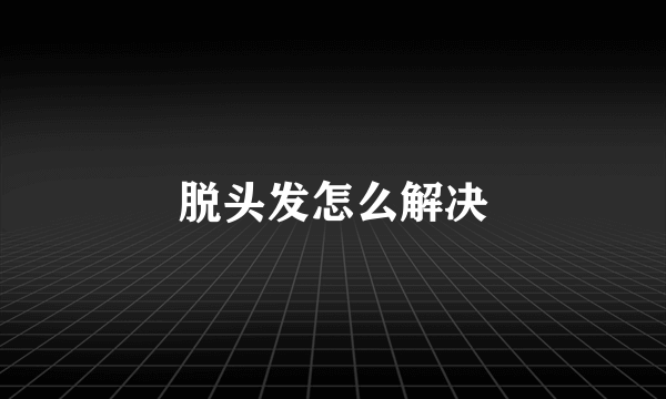 脱头发怎么解决