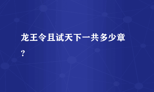 龙王令且试天下一共多少章 ？