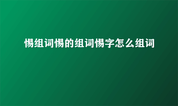 惕组词惕的组词惕字怎么组词