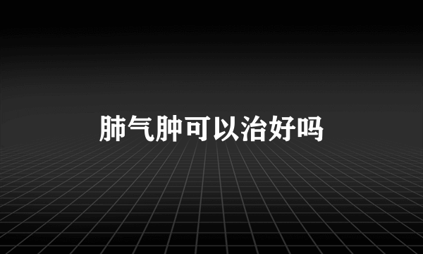 肺气肿可以治好吗