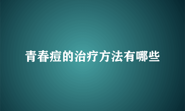 青春痘的治疗方法有哪些