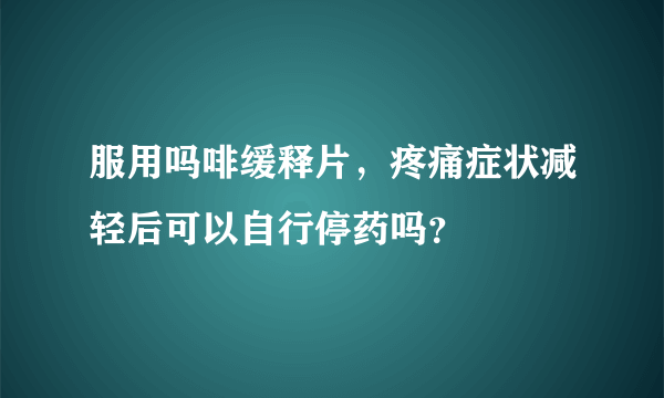 服用吗啡缓释片，疼痛症状减轻后可以自行停药吗？