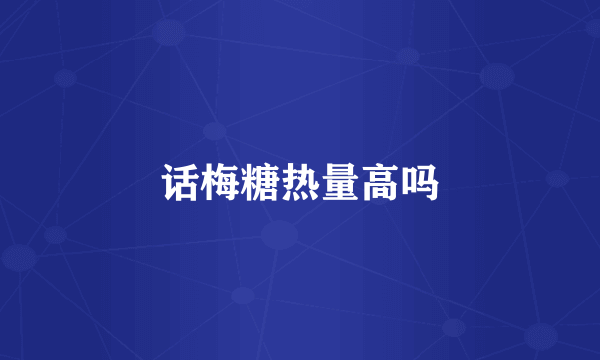 话梅糖热量高吗